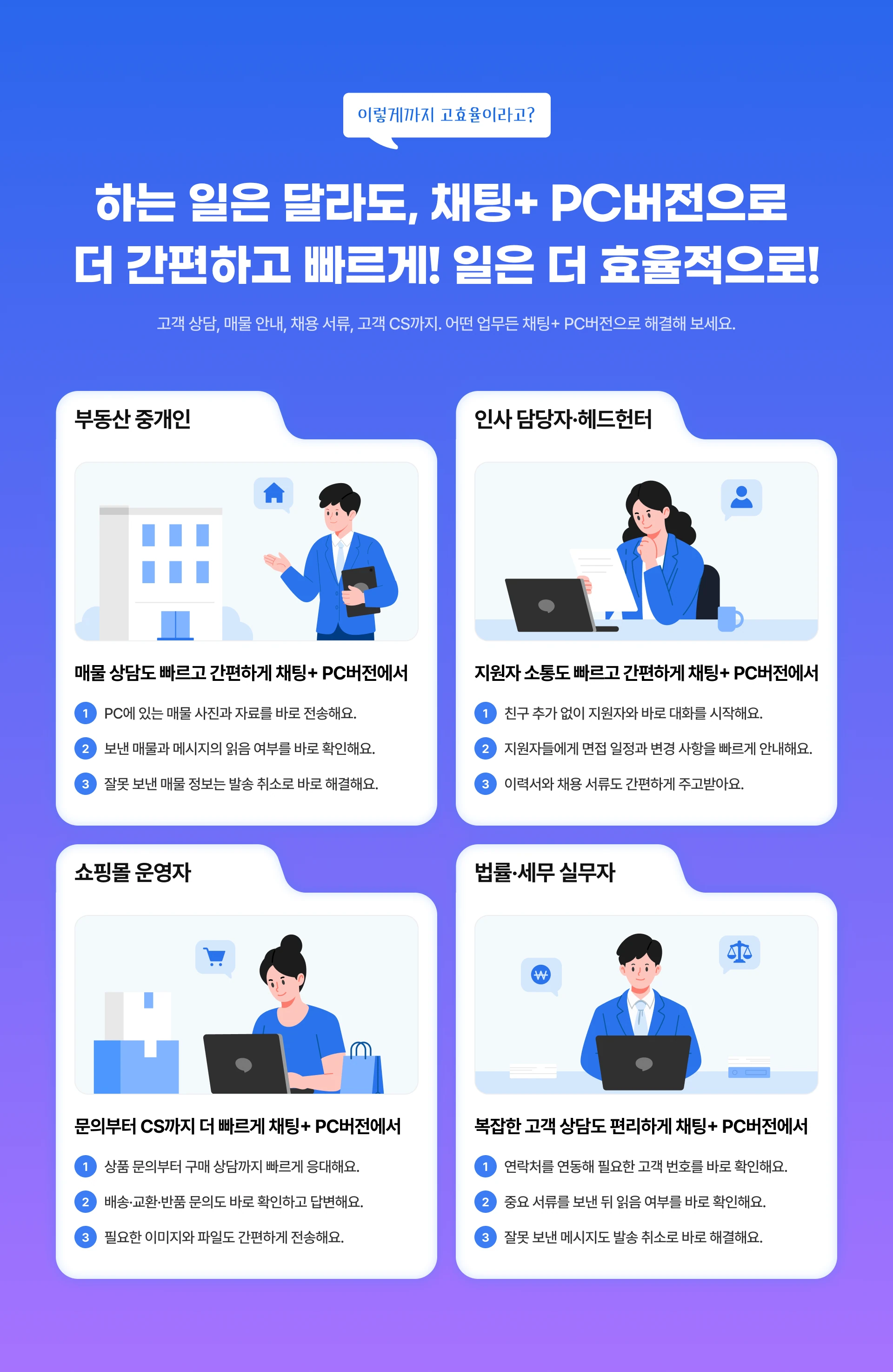 하는 일은 달라도, 채팅+ PC버전으로 더 간편하고 빠르게! 부동산 중개인, 인사 담당자·헤드헌터, 쇼핑몰 운영자, 법률·세무 실무자